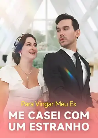 Para Vingar Meu Ex, Me Casei com um Estranho