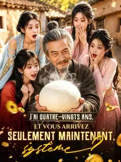 J'ai quatre-vingts ans, et vous arrivez seulement maintenant, système ?