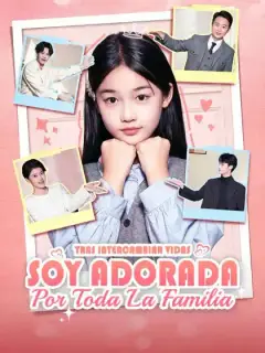 Tras Intercambiar Vidas, Soy Adorada por Toda la Familia
