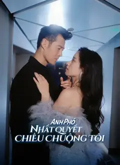 Anh Phó Nhất Quyết Chiều Chuộng Tôi