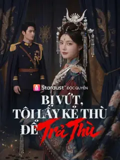 Bị Vứt, Tôi Lấy Kẻ Thù Để Trả Thù