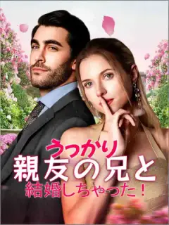 うっかり親友の兄と結婚しちゃった!