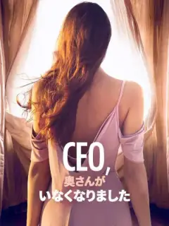 CEO、 奥さんが いなくなりました