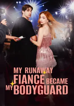 My Runaway Fiancé Became My Bodyguard