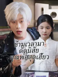 ข้ามเวลามาดัดนิสัยคุณพ่อสุดเฮี้ยว